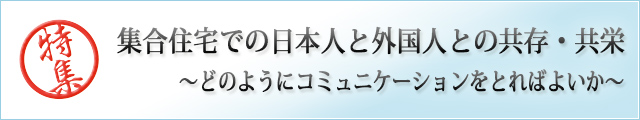 集合住宅での日本人と外国人との共存・共栄～どのようにコミュニケーションをとればよいか