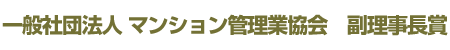 一般社団法人 マンション管理業協会　副理事長賞